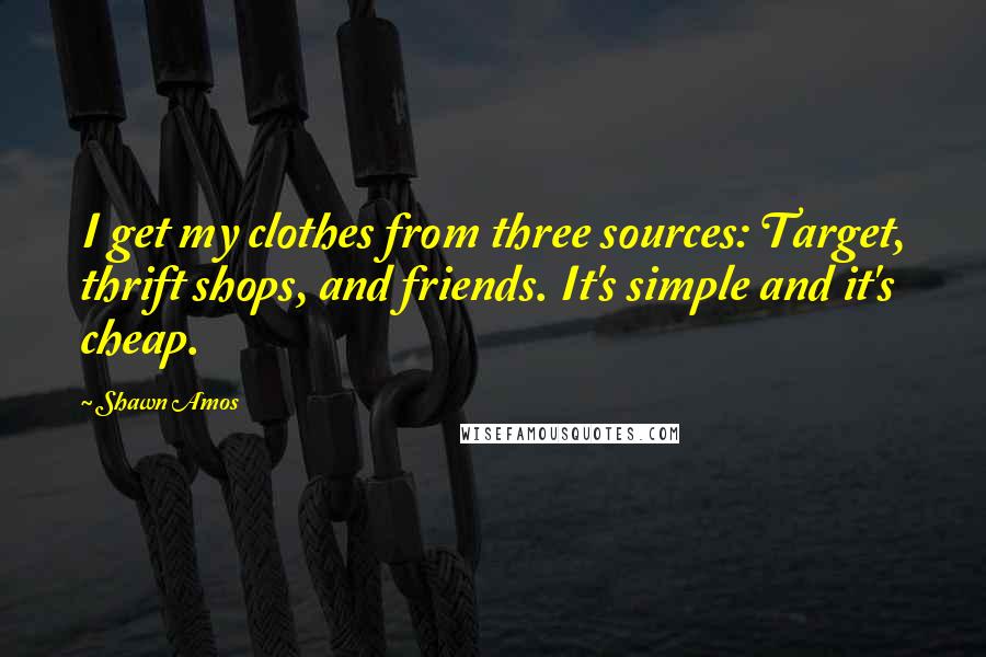 Shawn Amos Quotes: I get my clothes from three sources: Target, thrift shops, and friends. It's simple and it's cheap.