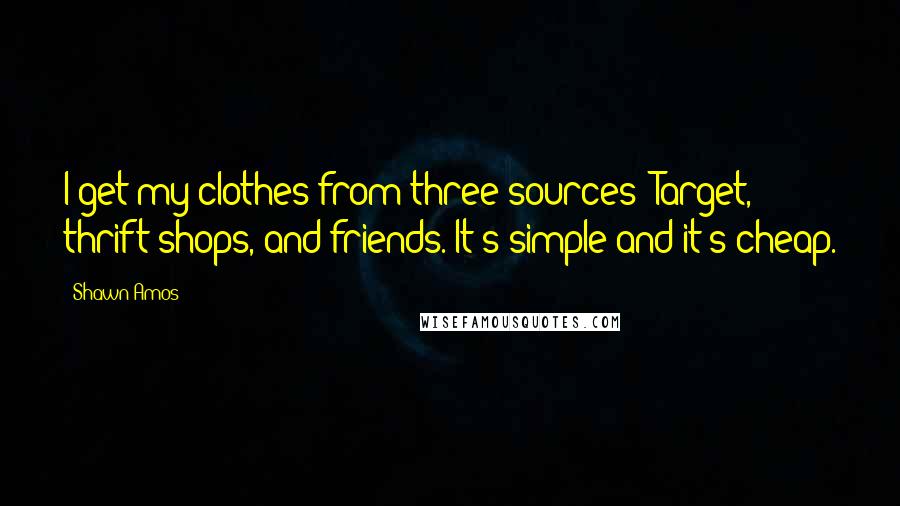 Shawn Amos Quotes: I get my clothes from three sources: Target, thrift shops, and friends. It's simple and it's cheap.