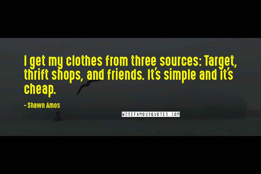 Shawn Amos Quotes: I get my clothes from three sources: Target, thrift shops, and friends. It's simple and it's cheap.