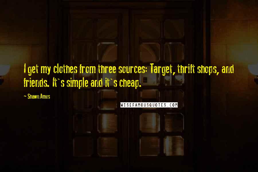 Shawn Amos Quotes: I get my clothes from three sources: Target, thrift shops, and friends. It's simple and it's cheap.