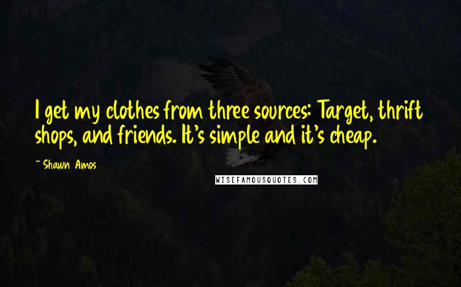 Shawn Amos Quotes: I get my clothes from three sources: Target, thrift shops, and friends. It's simple and it's cheap.