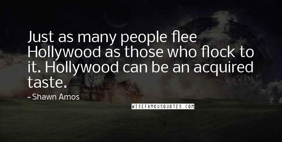 Shawn Amos Quotes: Just as many people flee Hollywood as those who flock to it. Hollywood can be an acquired taste.