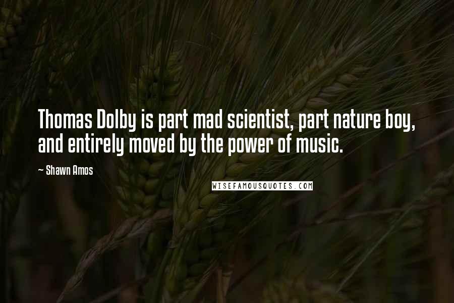 Shawn Amos Quotes: Thomas Dolby is part mad scientist, part nature boy, and entirely moved by the power of music.