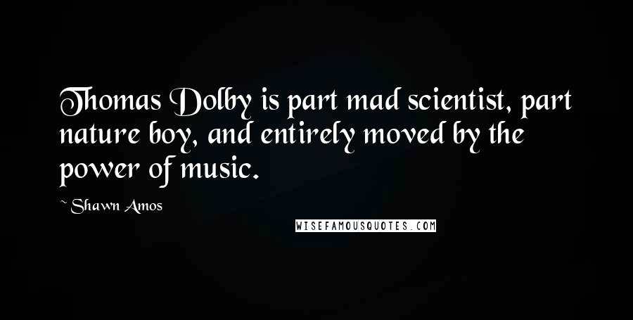 Shawn Amos Quotes: Thomas Dolby is part mad scientist, part nature boy, and entirely moved by the power of music.