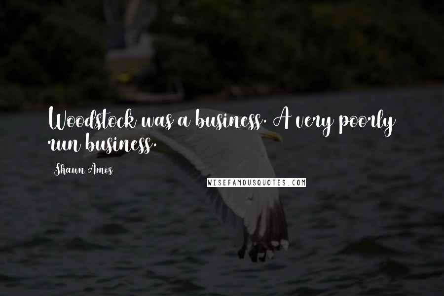 Shawn Amos Quotes: Woodstock was a business. A very poorly run business.