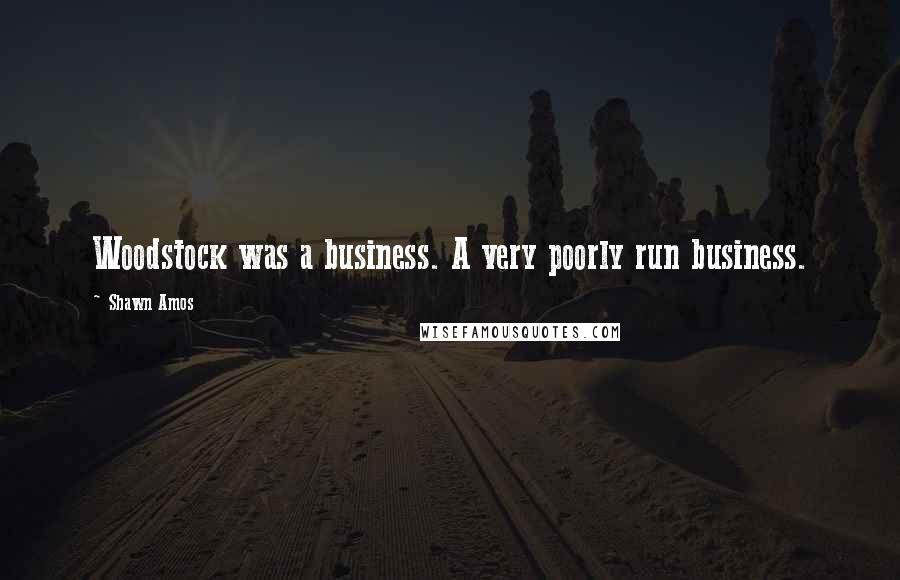 Shawn Amos Quotes: Woodstock was a business. A very poorly run business.