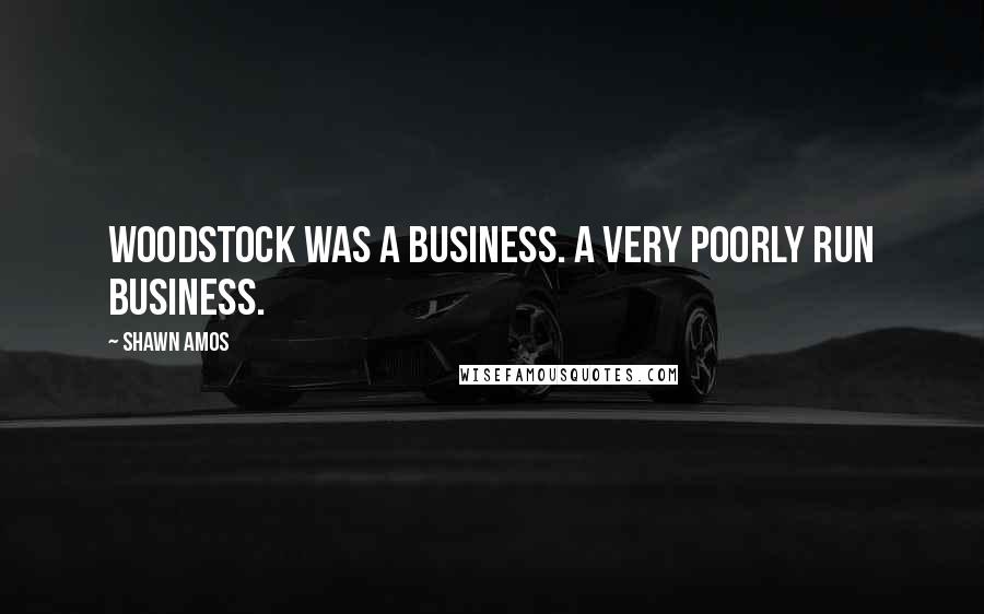 Shawn Amos Quotes: Woodstock was a business. A very poorly run business.