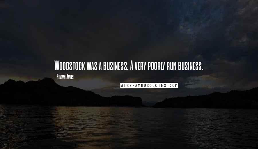 Shawn Amos Quotes: Woodstock was a business. A very poorly run business.