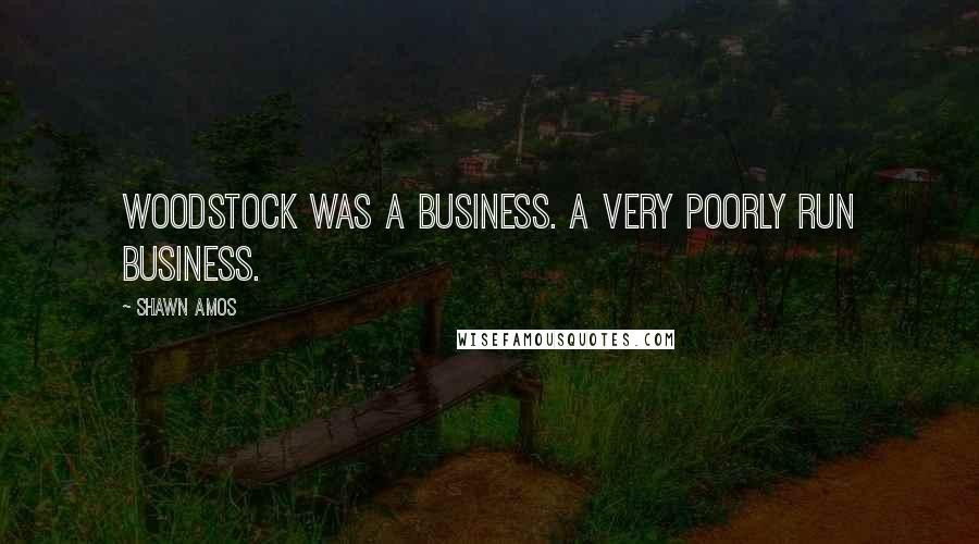 Shawn Amos Quotes: Woodstock was a business. A very poorly run business.