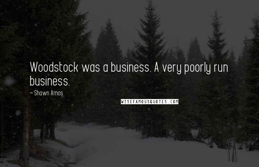 Shawn Amos Quotes: Woodstock was a business. A very poorly run business.