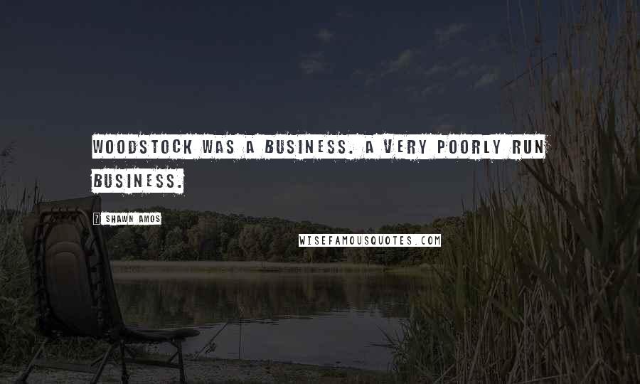 Shawn Amos Quotes: Woodstock was a business. A very poorly run business.