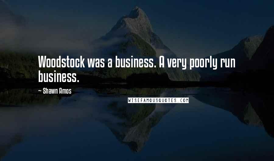 Shawn Amos Quotes: Woodstock was a business. A very poorly run business.