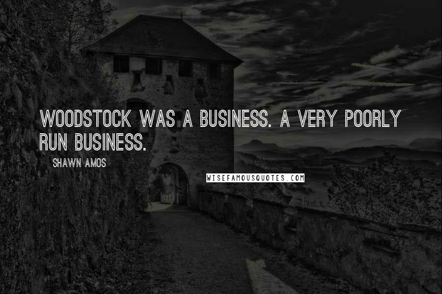 Shawn Amos Quotes: Woodstock was a business. A very poorly run business.