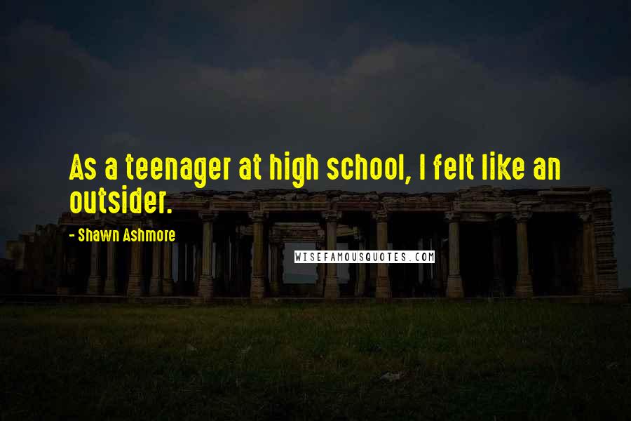 Shawn Ashmore Quotes: As a teenager at high school, I felt like an outsider.