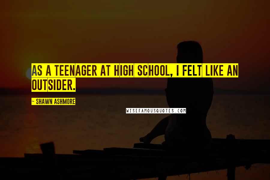 Shawn Ashmore Quotes: As a teenager at high school, I felt like an outsider.