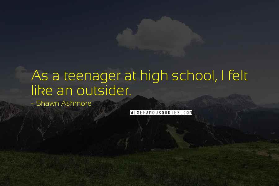 Shawn Ashmore Quotes: As a teenager at high school, I felt like an outsider.