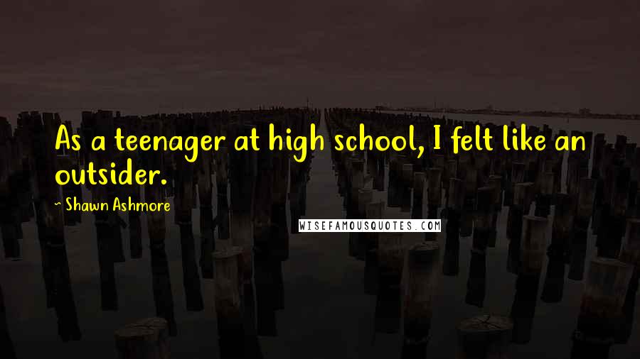 Shawn Ashmore Quotes: As a teenager at high school, I felt like an outsider.