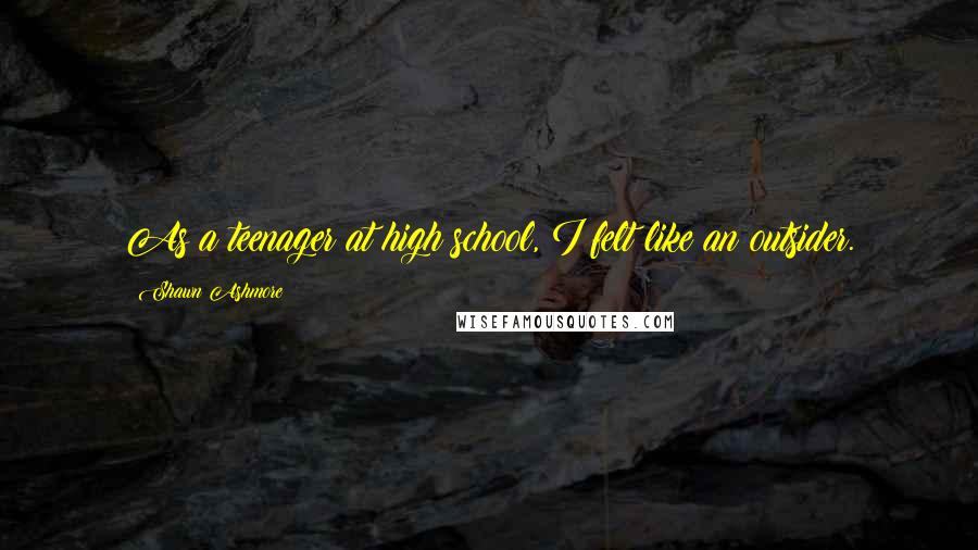 Shawn Ashmore Quotes: As a teenager at high school, I felt like an outsider.