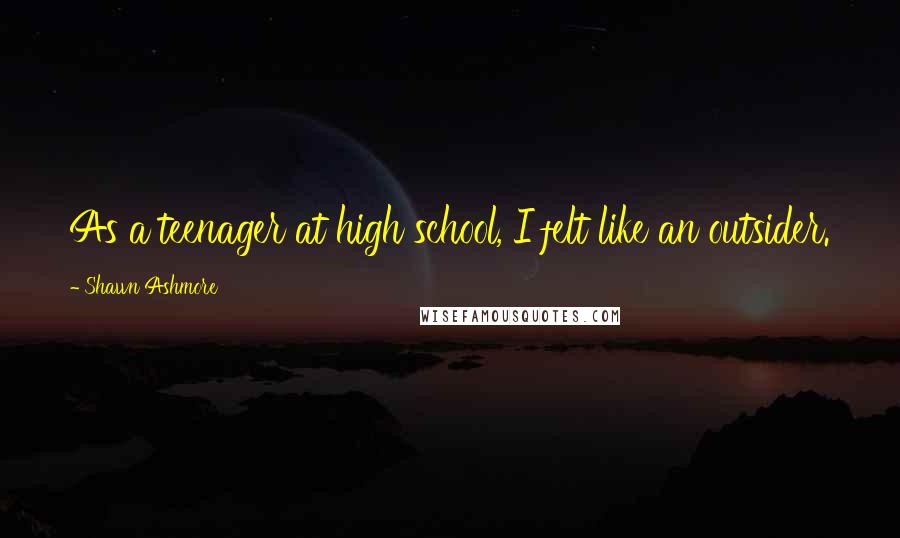 Shawn Ashmore Quotes: As a teenager at high school, I felt like an outsider.