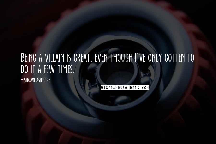 Shawn Ashmore Quotes: Being a villain is great, even though I've only gotten to do it a few times.