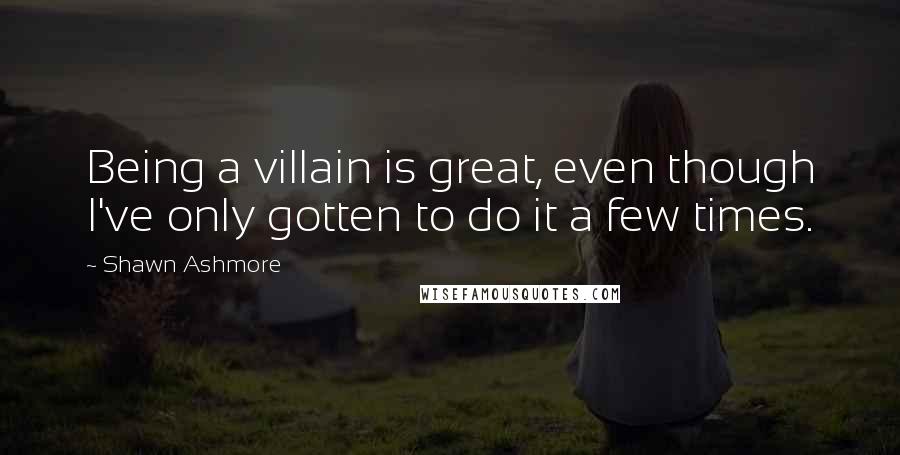 Shawn Ashmore Quotes: Being a villain is great, even though I've only gotten to do it a few times.