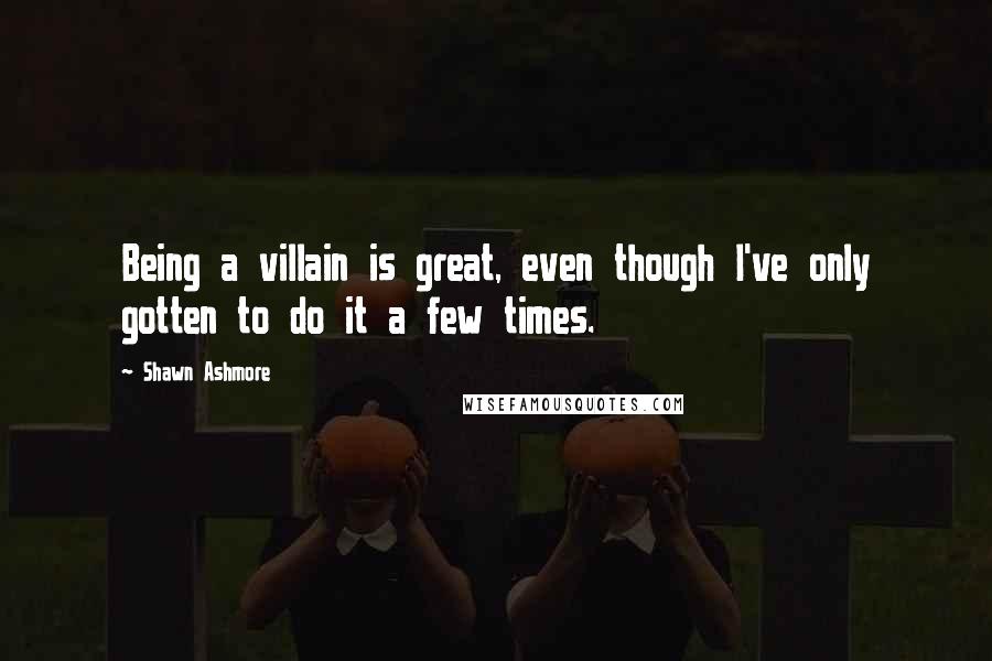 Shawn Ashmore Quotes: Being a villain is great, even though I've only gotten to do it a few times.