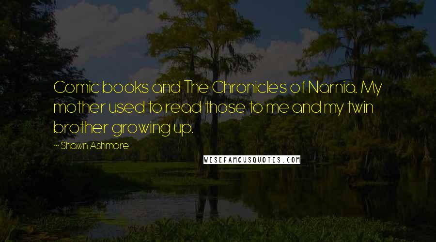 Shawn Ashmore Quotes: Comic books and The Chronicles of Narnia. My mother used to read those to me and my twin brother growing up.