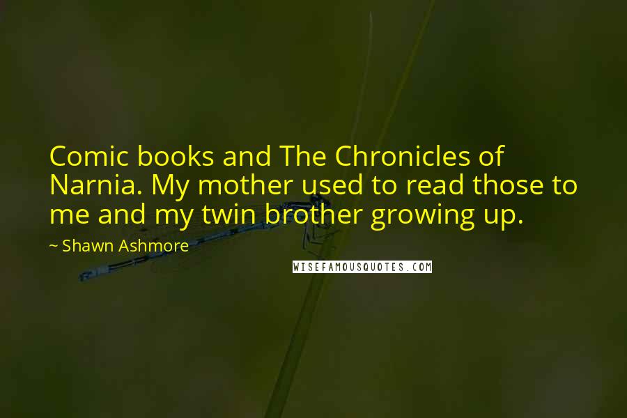 Shawn Ashmore Quotes: Comic books and The Chronicles of Narnia. My mother used to read those to me and my twin brother growing up.