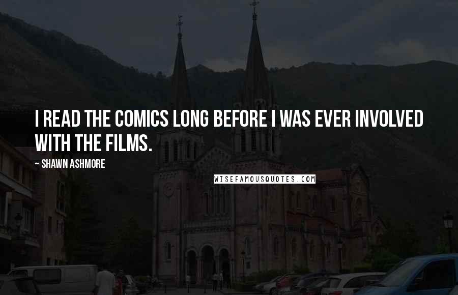 Shawn Ashmore Quotes: I read the comics long before I was ever involved with the films.