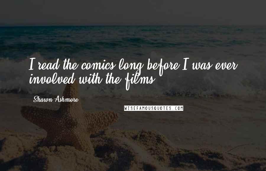 Shawn Ashmore Quotes: I read the comics long before I was ever involved with the films.