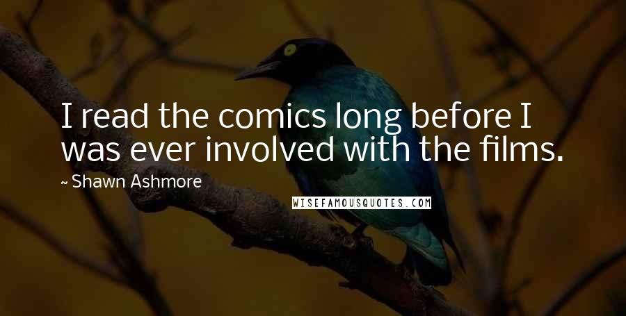 Shawn Ashmore Quotes: I read the comics long before I was ever involved with the films.