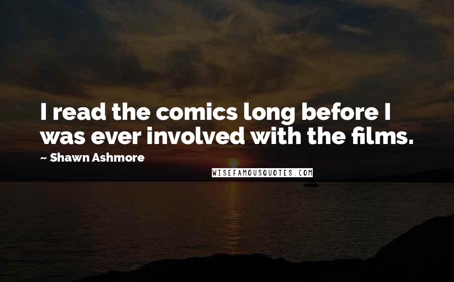 Shawn Ashmore Quotes: I read the comics long before I was ever involved with the films.