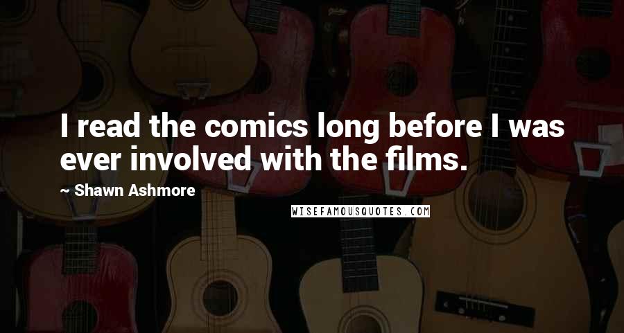 Shawn Ashmore Quotes: I read the comics long before I was ever involved with the films.