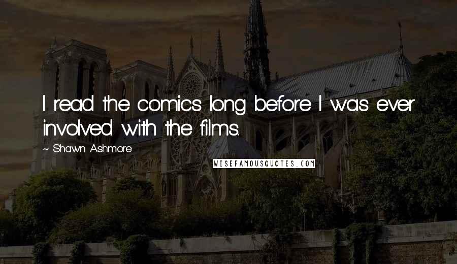 Shawn Ashmore Quotes: I read the comics long before I was ever involved with the films.