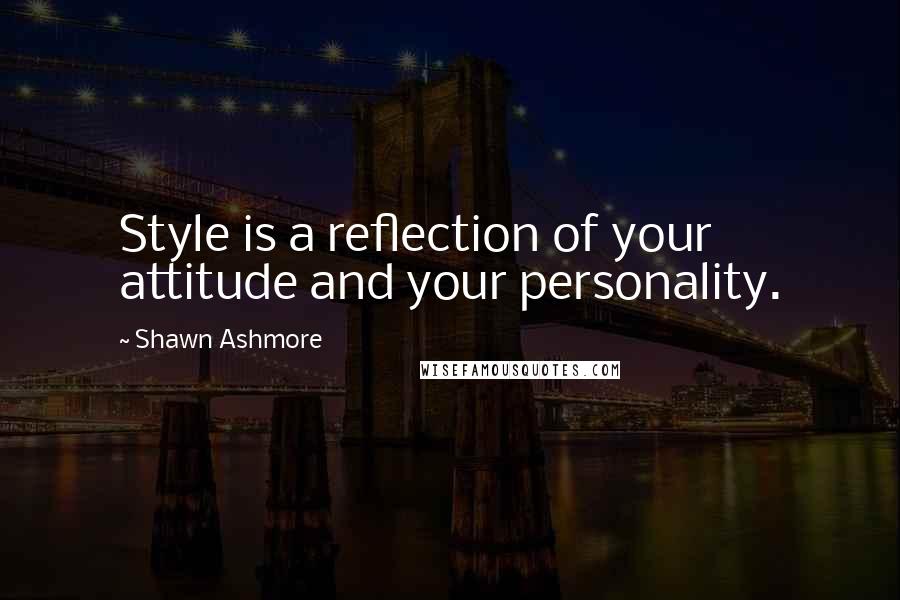 Shawn Ashmore Quotes: Style is a reflection of your attitude and your personality.