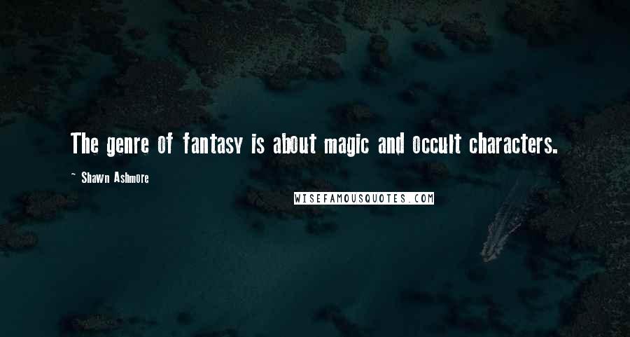 Shawn Ashmore Quotes: The genre of fantasy is about magic and occult characters.