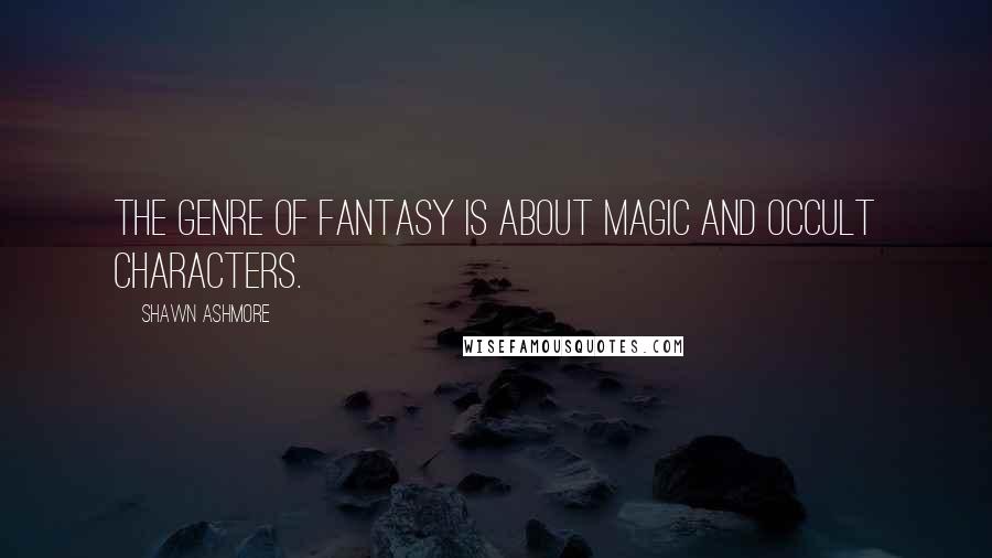 Shawn Ashmore Quotes: The genre of fantasy is about magic and occult characters.
