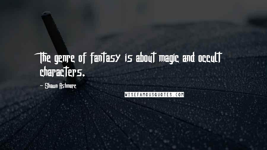 Shawn Ashmore Quotes: The genre of fantasy is about magic and occult characters.