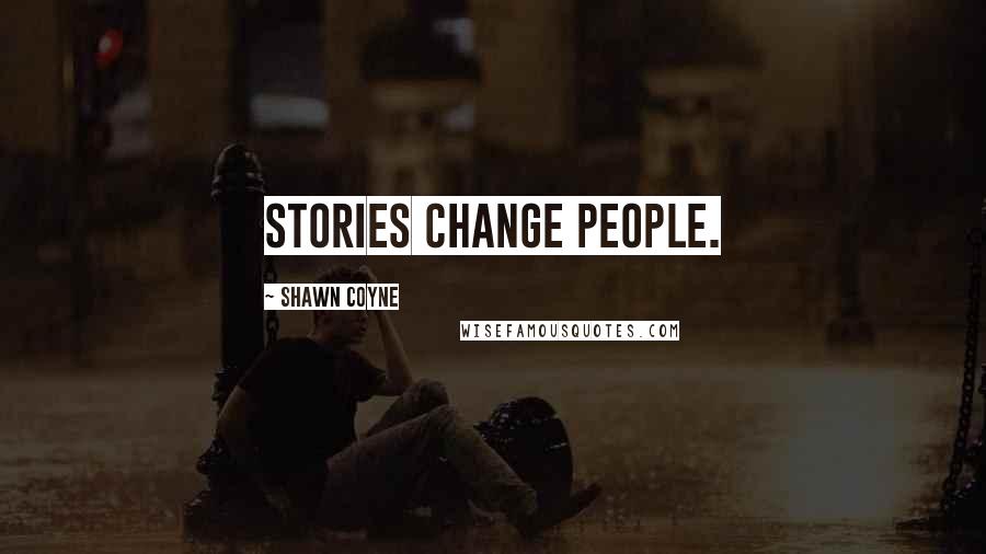 Shawn Coyne Quotes: Stories change people.