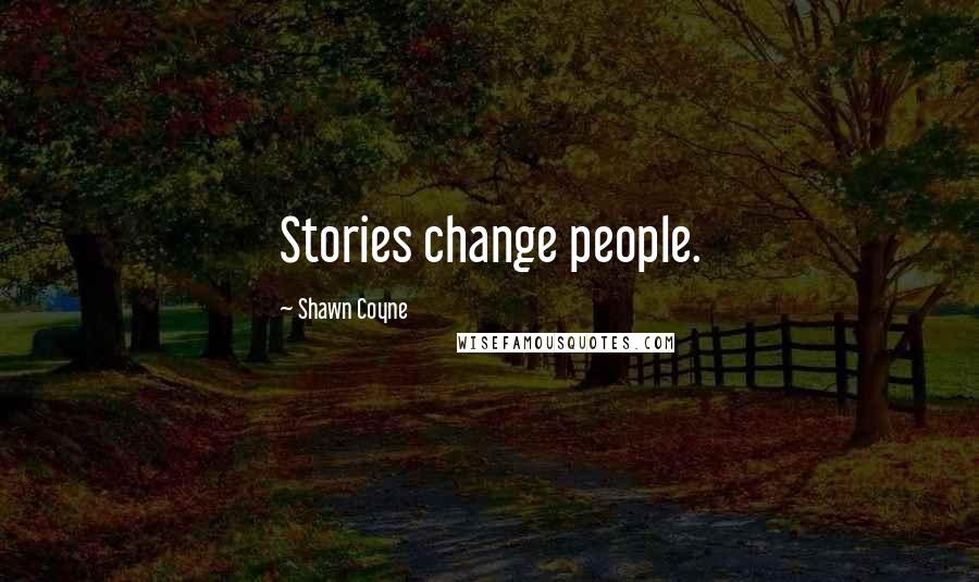 Shawn Coyne Quotes: Stories change people.