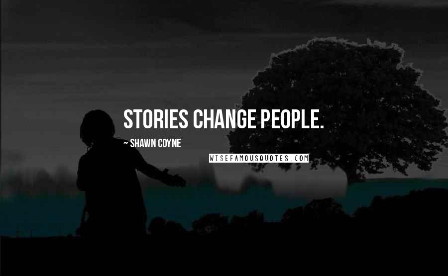 Shawn Coyne Quotes: Stories change people.