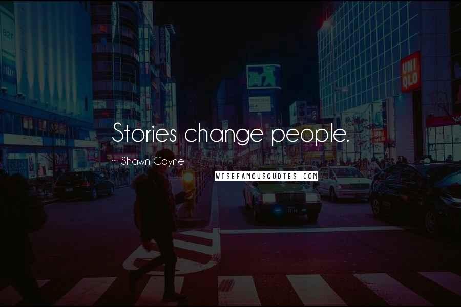 Shawn Coyne Quotes: Stories change people.