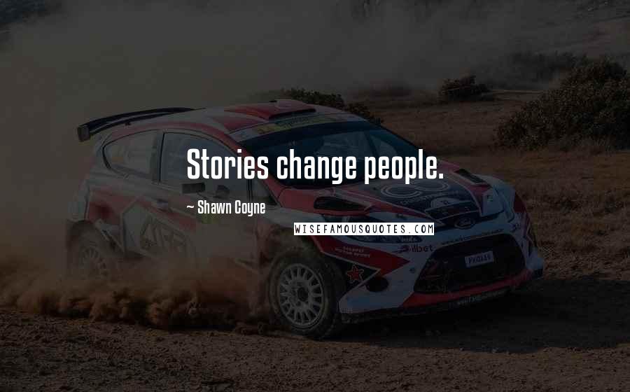 Shawn Coyne Quotes: Stories change people.