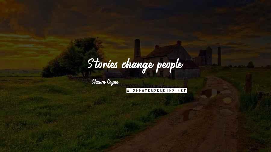 Shawn Coyne Quotes: Stories change people.