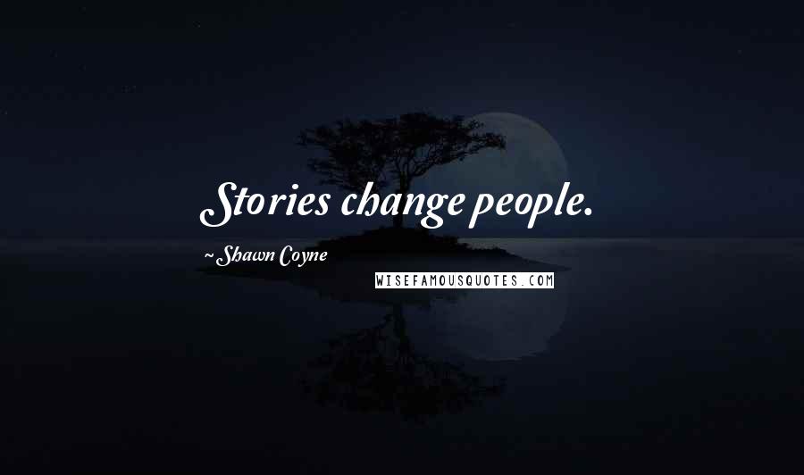 Shawn Coyne Quotes: Stories change people.