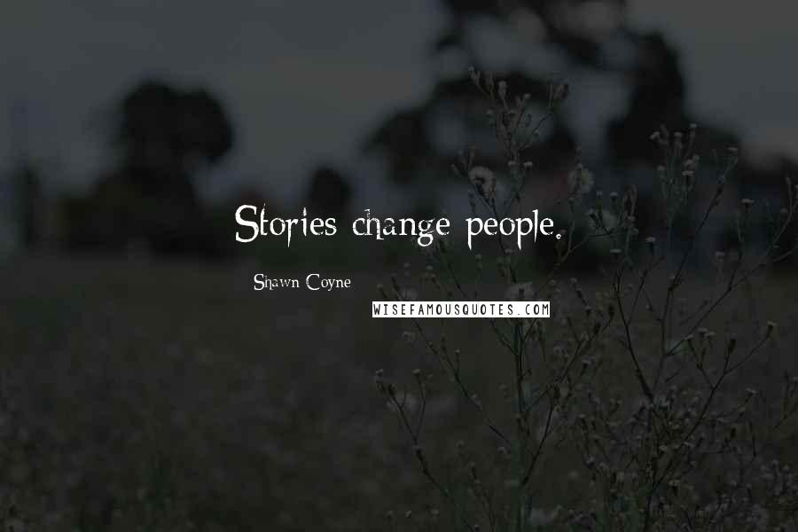 Shawn Coyne Quotes: Stories change people.