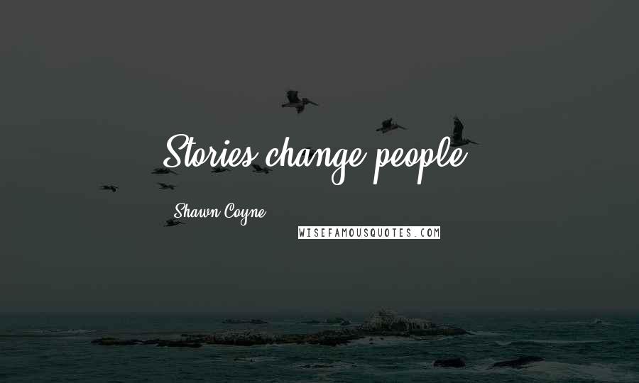 Shawn Coyne Quotes: Stories change people.