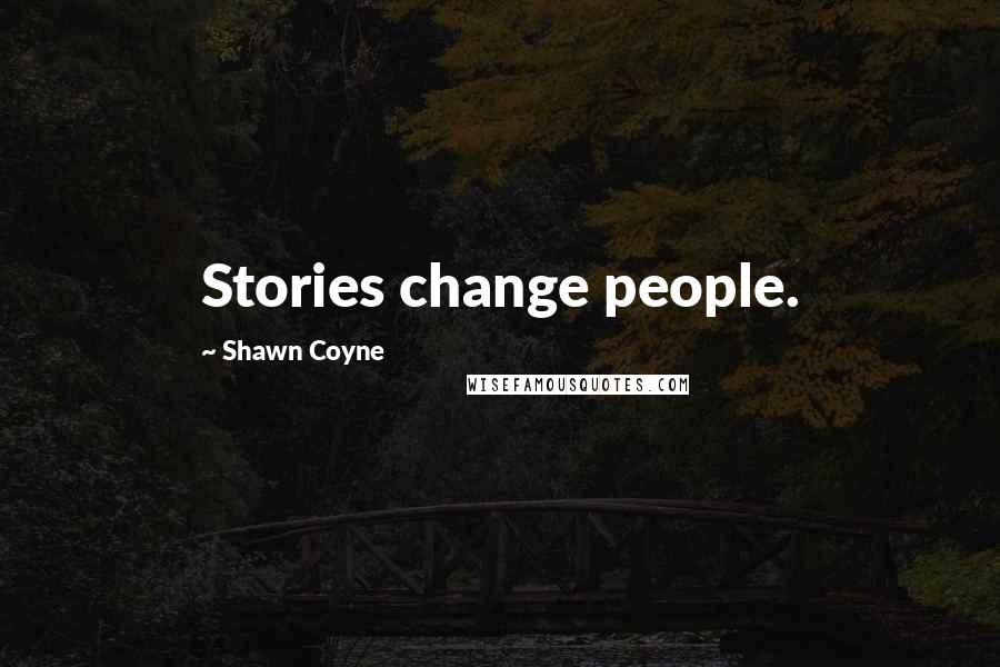 Shawn Coyne Quotes: Stories change people.