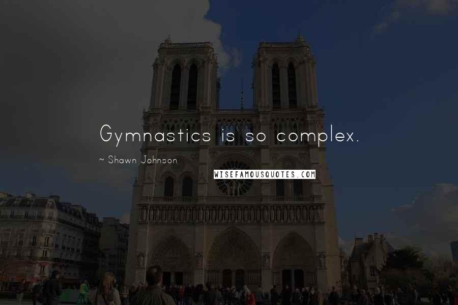 Shawn Johnson Quotes: Gymnastics is so complex.