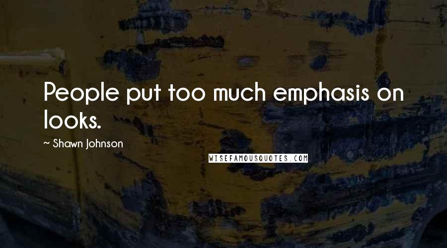 Shawn Johnson Quotes: People put too much emphasis on looks.
